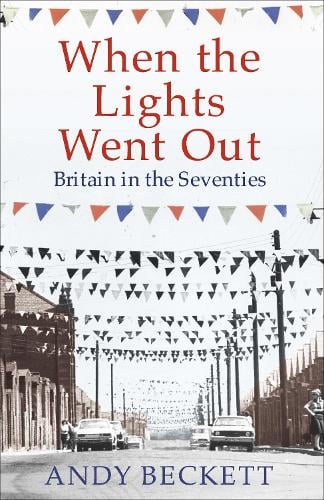 When the Lights Went Out: Britain in the Seventies (Hardback)