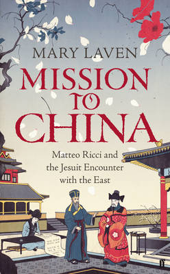 Mission to China: Matteo Ricci and the Jesuit Encounter with the East (Hardback)