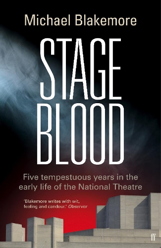 Stage Blood: Five tempestuous years in the early life of the National Theatre (Hardback)