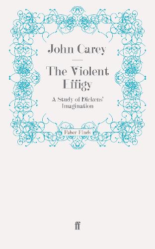 The Violent Effigy: A Study of Dickens' Imagination (Paperback)