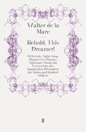 Behold, This Dreamer!: Of Reverie, Night, Sleep, Dream, Love-Dreams, Nightmare, Death, the Unconscious, the Imagination, Divination, the Artist, and Kindred Subjects (Paperback)
