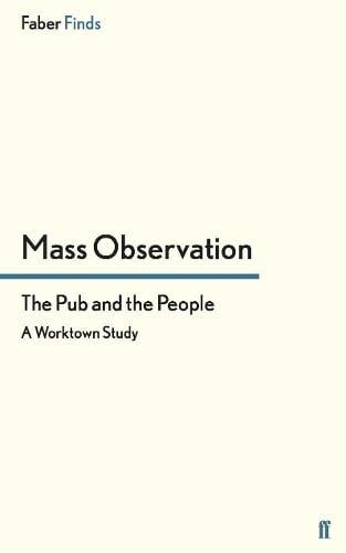 The Pub and the People: A Worktown Study - Mass Observation social surveys (Paperback)