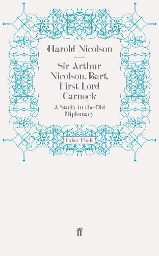 Sir Arthur Nicolson, Bart, First Lord Carnock: A Study in the Old Diplomacy (Paperback)