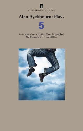 Alan Ayckbourn Plays 5: Snake in the Grass; If I Were You; Life and Beth; My Wonderful Day; Life of Riley (Paperback)