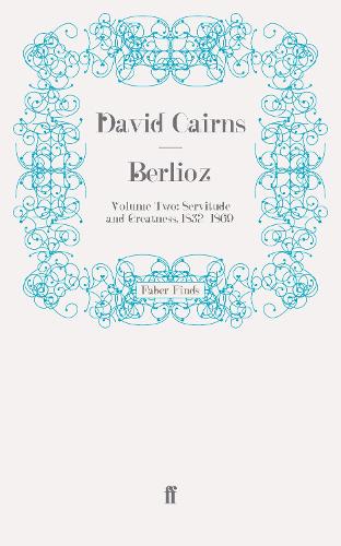 Berlioz: Volume Two: Servitude and Greatness, 1832-1869 (Paperback)