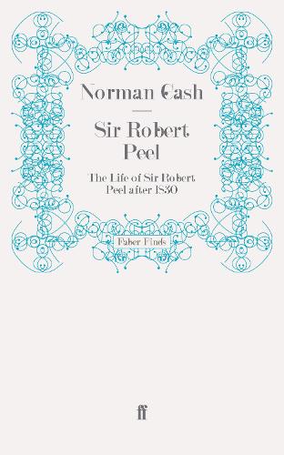Sir Robert Peel: The Life of Sir Robert Peel after 1830 (Paperback)
