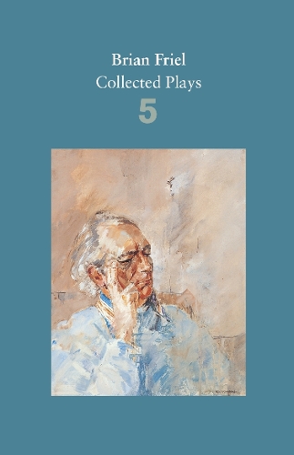 Brian Friel: Collected Plays - Volume 5: Uncle Vanya (after Chekhov); The Yalta Game (after Chekhov); The Bear (after Chekhov); Afterplay; Performances; The Home Place; Hedda Gabler (after Ibsen) (Paperback)