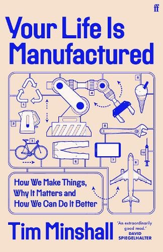Your Life Is Manufactured: How We Make Things, Why It Matters and How We Can Do It Better (Hardback)