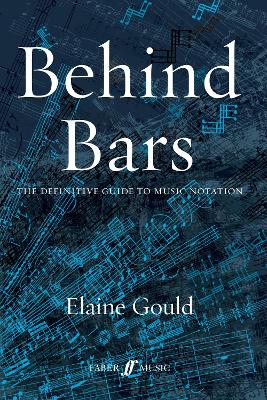 Behind Bars: The Definitive Guide To Music Notation - Elaine Gould