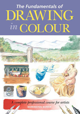 The Fundamentals of Drawing in Colour: A Complete Professional Course for Artists (Hardback)
