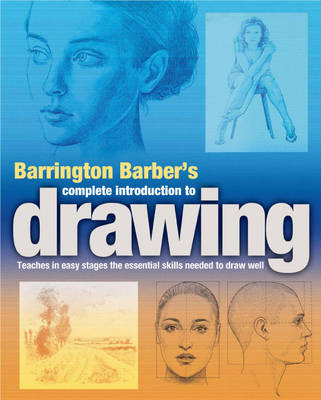 Barrington Barber's Complete Introduction to Drawing: Teaches in Easy Stages the Essential Skills Needed to Draw Well (Paperback)