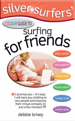 Silver Surfers' Colour Guide to Surfing for Friends: Keep in Touch with Old Friends - Make Interesting New Friends (Paperback)