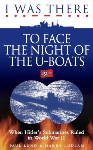 I Was There to Face the Night of the U-Boats: When Hitler's Submarines Ruled in World War II (Paperback)