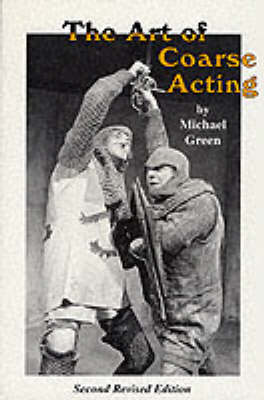 The Art of Coarse Acting, or, How to Wreck an Amateur Dramatic Society - Acting Edition S. (Paperback)