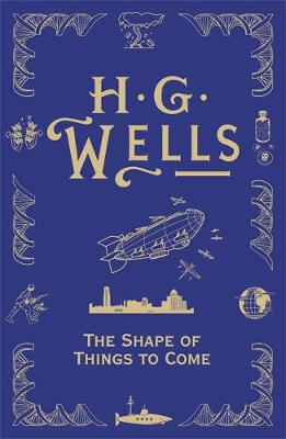The Shape Of Things To Come - S.F. Masterworks (Hardback)