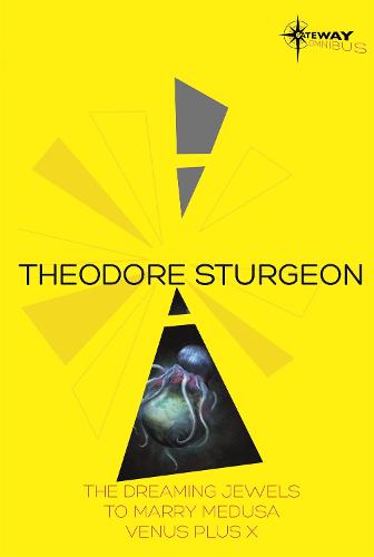 Theodore Sturgeon SF Gateway Omnibus: The Dreaming Jewels, To Marry Medusa, Venus Plus X (Paperback)