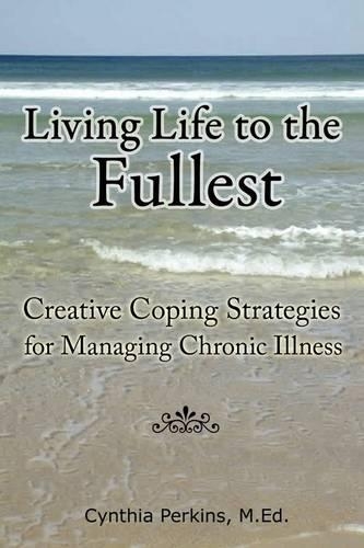 Living Life to the Fullest - Creative Coping Strategies for Managing Chronic Illness (Paperback)