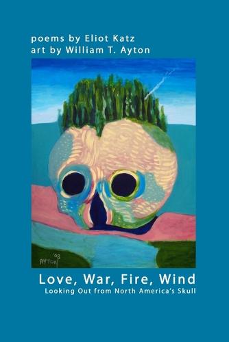 Love, War, Fire, Wind: Looking Out from North America's Skull (Paperback)