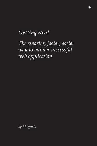 Getting Real: The Smarter, Faster, Easier Way to Build a Successful Web Application (Paperback)