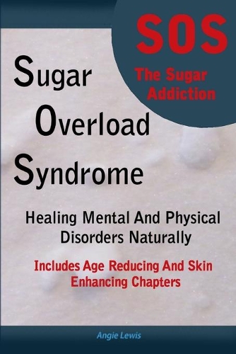 Sugar Overload Syndrome - Healing Mental and Physical Disorders Naturally (Paperback)