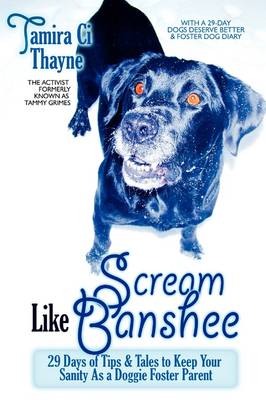 Scream Like Banshee: 29 Days of Tips and Tales to Keep Your Sanity as a Doggie Foster Parent (Paperback)