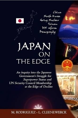 Japan on the Edge: An Inquiry into the Japanese Government's Struggle for Superpower Status and UN Security Council Membership at the Edge of Decline (Paperback)
