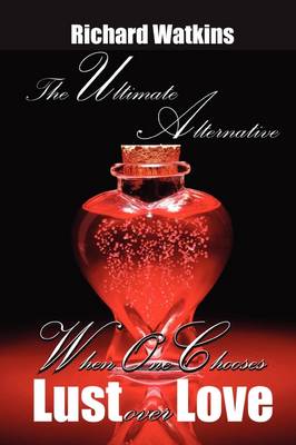 The Ultimate Alternative: When One Chooses Lust Over Love (Paperback)