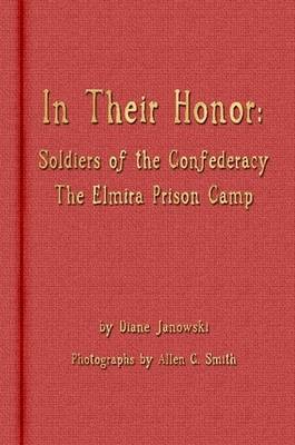 In Their Honor - Soldiers of the Confederacy - The Elmira Prison Camp (Paperback)