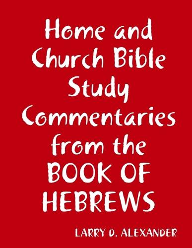 Home and Church Bible Study Commentaries from the Book of Hebrews (Paperback)