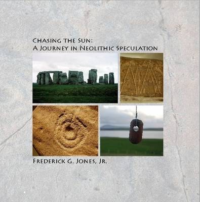 Chasing the Sun: A Journey in Neolithic Speculation (Paperback)