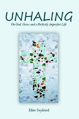 Unhaling: On God, Grace and a Perfectly Imperfect Life (Paperback)