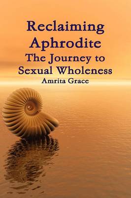 Reclaiming Aphrodite-The Journey to Sexual Wholeness (Paperback)