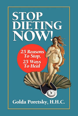Stop Dieting Now: 25 Reasons to Stop, 25 Ways to Heal (Paperback)