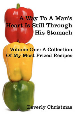 A Way to a Man's Heart Is Still Through His Stomach: Volume One: A Collection of My Most Prized Recipes (Paperback)