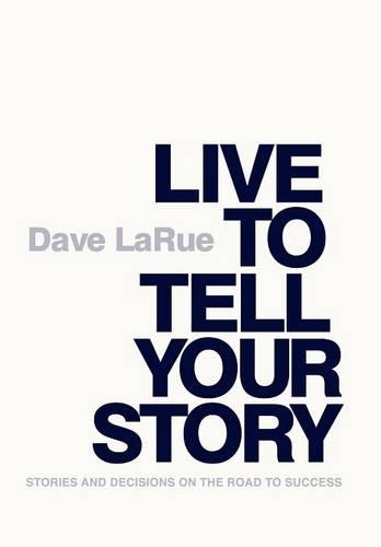 Live to Tell Your Story: Stories and Decisions on the Road to Success (Hardback)