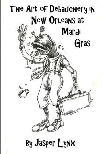 The Art of Debauchery in New Orleans at Mardi Gras (Paperback)