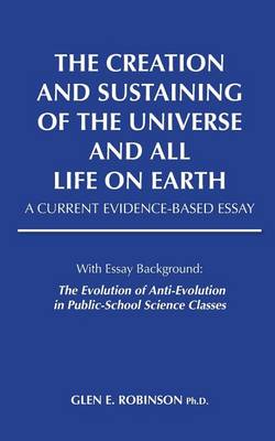 The Creation and Sustaining of the Universe and All Life on Earth: A Current Evidence-Based Essay (Paperback)