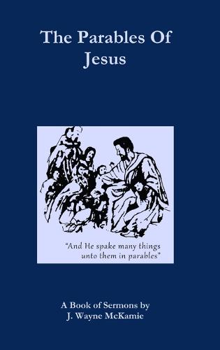 The Parables of Jesus: A Book of Sermons by J. Wayne McKamie (Hardback)