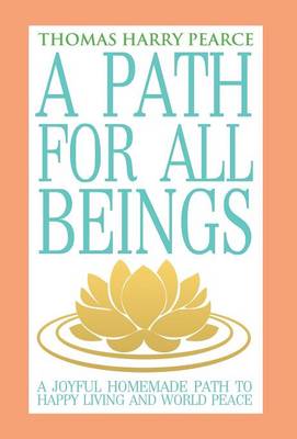 A Path for All Beings - A Joyful Homemade Path to Happy Living and World Peace (Hardback)