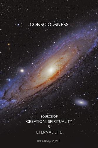 Consciousness Source of Creation, Spirituality & Eternal Life (Paperback)