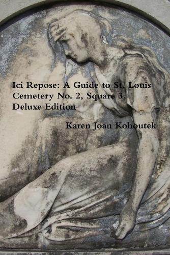 ICI Repose: A Guide to St. Louis Cemetery No. 2, Square 3, Deluxe Edition (Paperback)