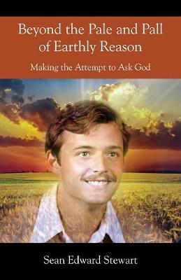 Beyond the Pale and Pall of Earthly Reason: Making the Attempt to Ask God (Paperback)