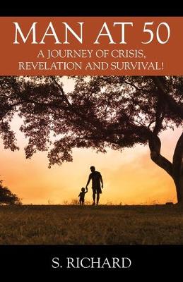 Man at 50: A Journey of Crisis, Revelation and Survival! (Paperback)