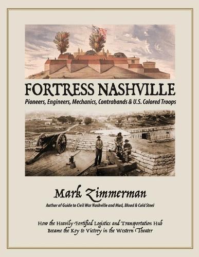 Fortress Nashville: Pioneers, Engineers, Mechanics, Contrabands & U.S. Colored Troops (Paperback)