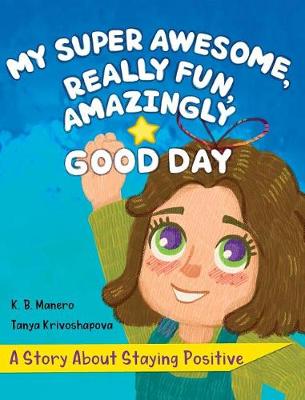 My Super Awesome, Really Fun, Amazingly Good Day: A Story about Staying Positive (Hardback)