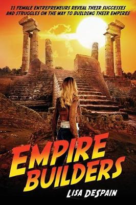 Empire Builders: 11 Women Entrepreneurs Reveal Their Successes and Struggles on the Way to Building Their Empires (Paperback)