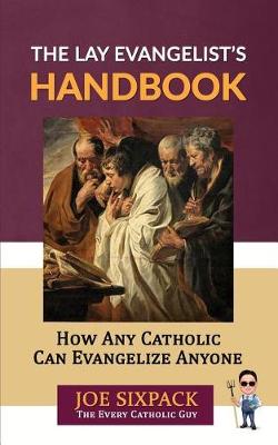The Lay Evangelist's Handbook: How Any Catholic Can Evangelize Anyone (Paperback)
