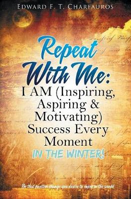 Repeat With Me: I AM (Inspiring, Aspiring & Motivating) Success Every Moment: In The Winter! (Hardback)
