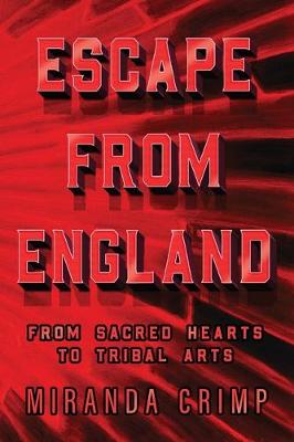 Escape From England: From Sacred Hearts To Tribal Arts (Paperback)