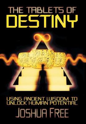 The Tablets of Destiny: Using Ancient Wisdom to Unlock Human Potential (Hardback)